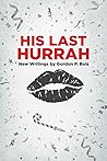 HIS LAST HURRAH - New Writings by Gordon P. Bois