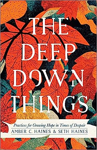 The Deep Down Things: Practices for Growing Hope in Times of Despair (Paperback)