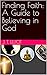 Finding Faith: A Guide to Believing in God