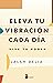 ELEVA TU VIBRACIÓN CADA DÍA