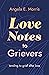 Love Notes to Grievers: Tending to Grief After Loss