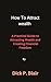 How to attract wealth: A Practical Guide to Attracting Wealth and Creating Financial Freedom