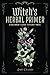 Witch's Herbal Primer: A Be...