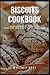 Biscuits Cookbook: 30 recip...