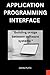 APPLICATION PROGRAMMING INTERFACE: "Building Bridges Between Software Systems"