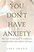 You Don't Have Anxiety by Ms Tara Swann