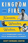 Kingdom on Fire: Kareem, Wooden, Walton, and the Turbulent Days of the UCLA Basketball Dynasty