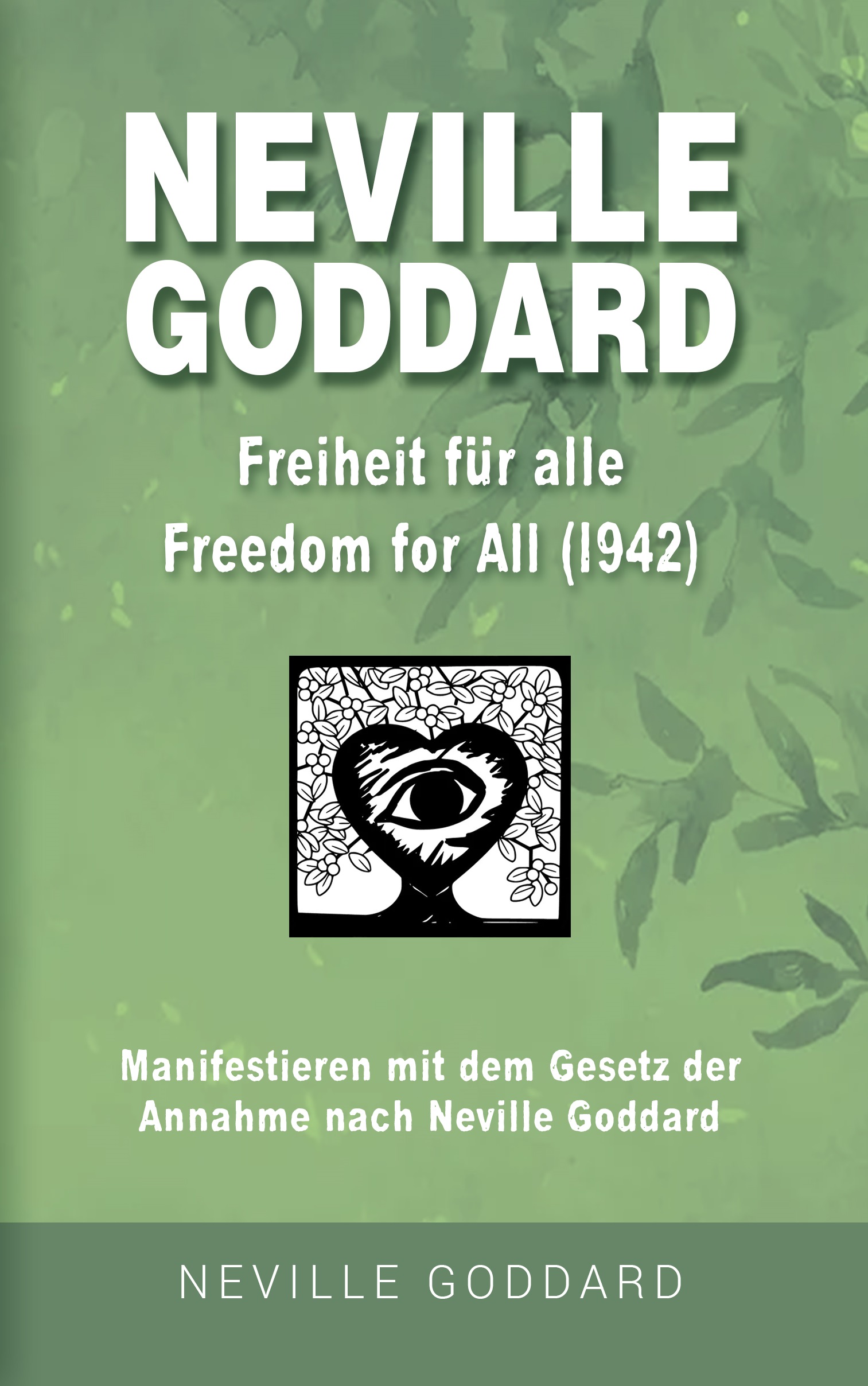 Neville Goddard - Freiheit für alle (Freedom For All 1942): Manifestieren mit dem Gesetz der Annahme nach Neville Goddard - Buch 3 (German Edition)