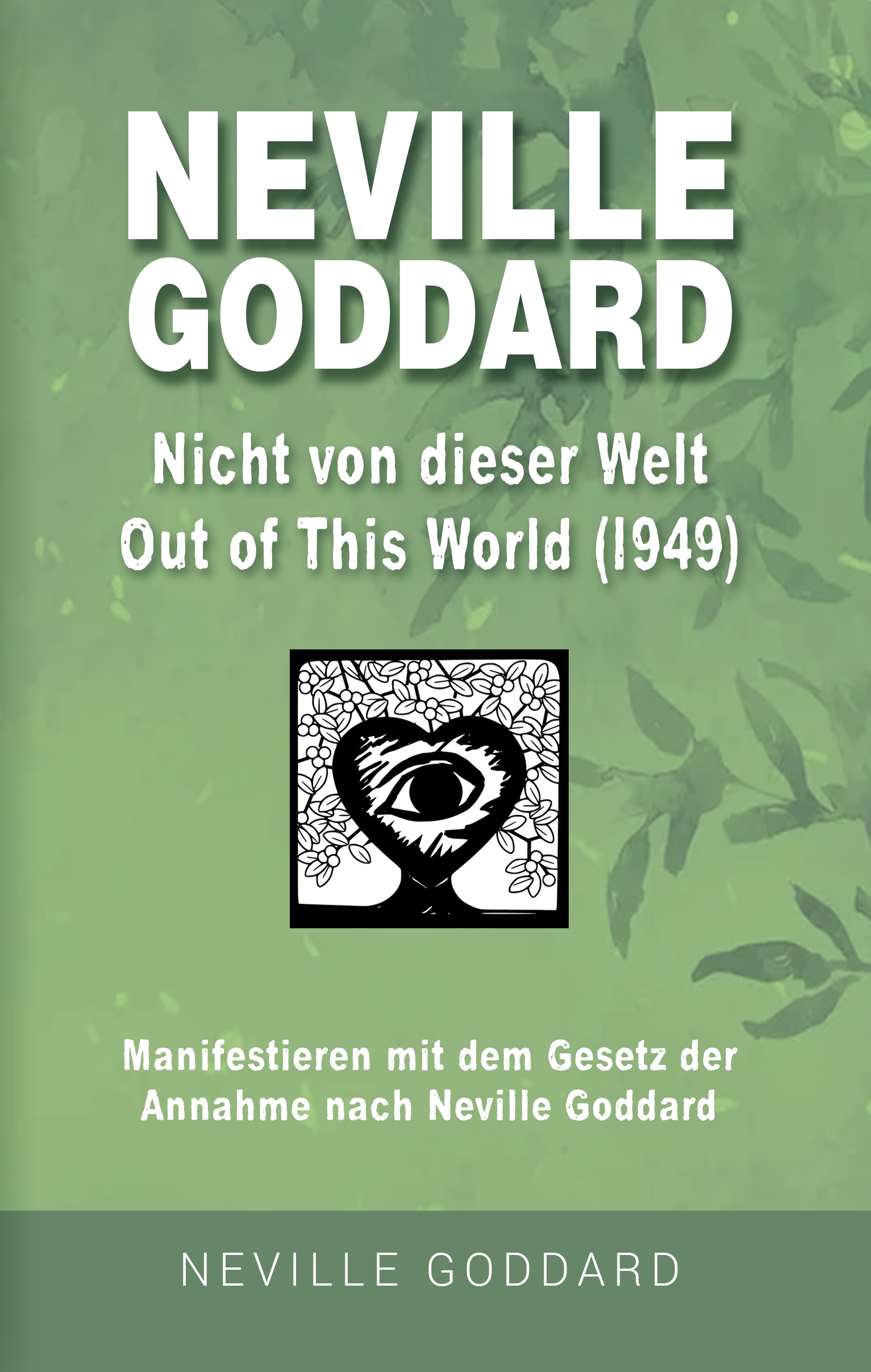 Neville Goddard - Nicht von dieser Welt (Out Of This World 1949): Manifestieren mit dem Gesetz der Annahme nach Neville Goddard - Buch 7 (Neville Goddard: ... Bücher auf Deutsch) (German Edition)