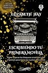 Escribiendo tu Primera Novela: (Todo sobre el arte de escribir historias) (Spanish Edition)