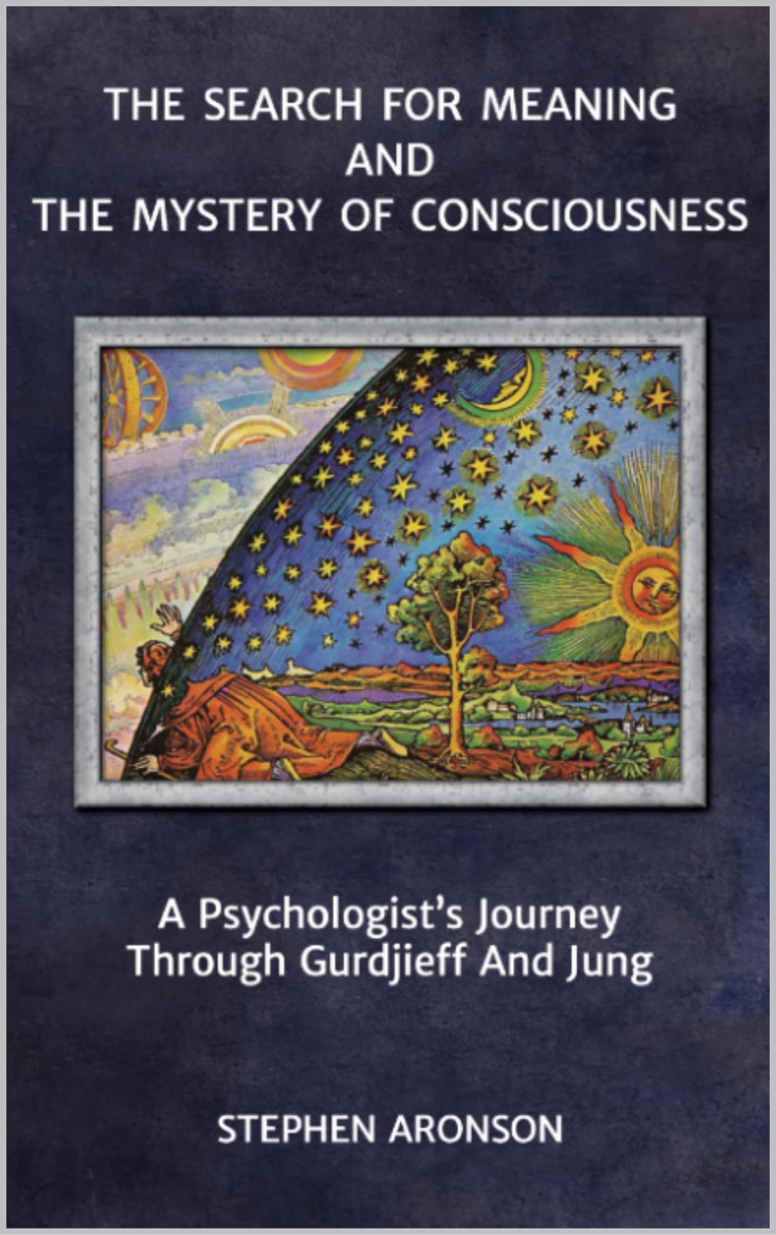 THE SEARCH FOR MEANING AND THE MYSTERY OF CONSCIOUSNESS: A Psychologist's Journey Through Gurdjieff And Jung (Kindle Edition)