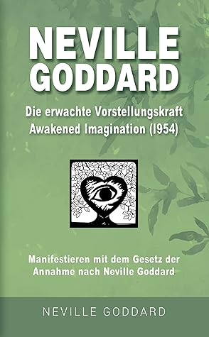 Neville Goddard - Die erwachte Vorstellungskraft (Awakened Imagination 1954): Manifestieren mit dem Gesetz der Annahme nach Neville Goddard - Buch 9 (Neville ... Bücher auf Deutsch) (German Edition)