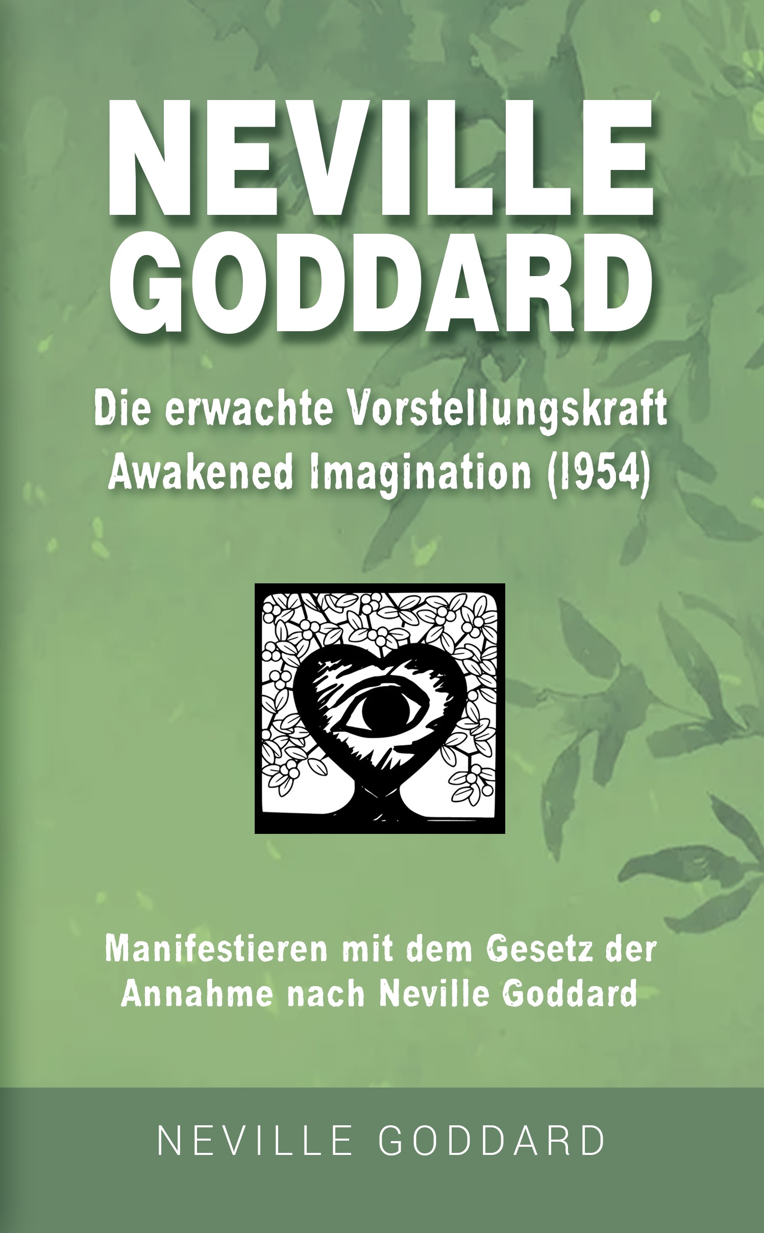 Neville Goddard - Die erwachte Vorstellungskraft (Awakened Imagination 1954): Manifestieren mit dem Gesetz der Annahme nach Neville Goddard - Buch 9 (Neville ... Bücher auf Deutsch) (German Edition)