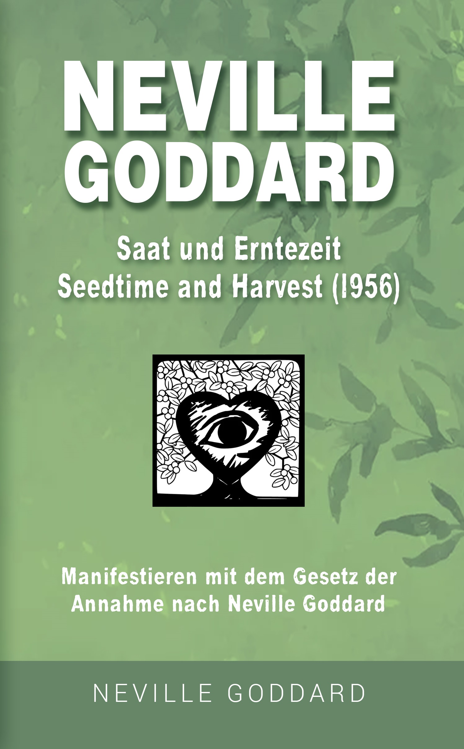 Neville Goddard - Saat- und Erntezeit (Seedtime And Harvest 1956): Manifestieren mit dem Gesetz der Annahme nach Neville Goddard - Buch 10 (German Edition)