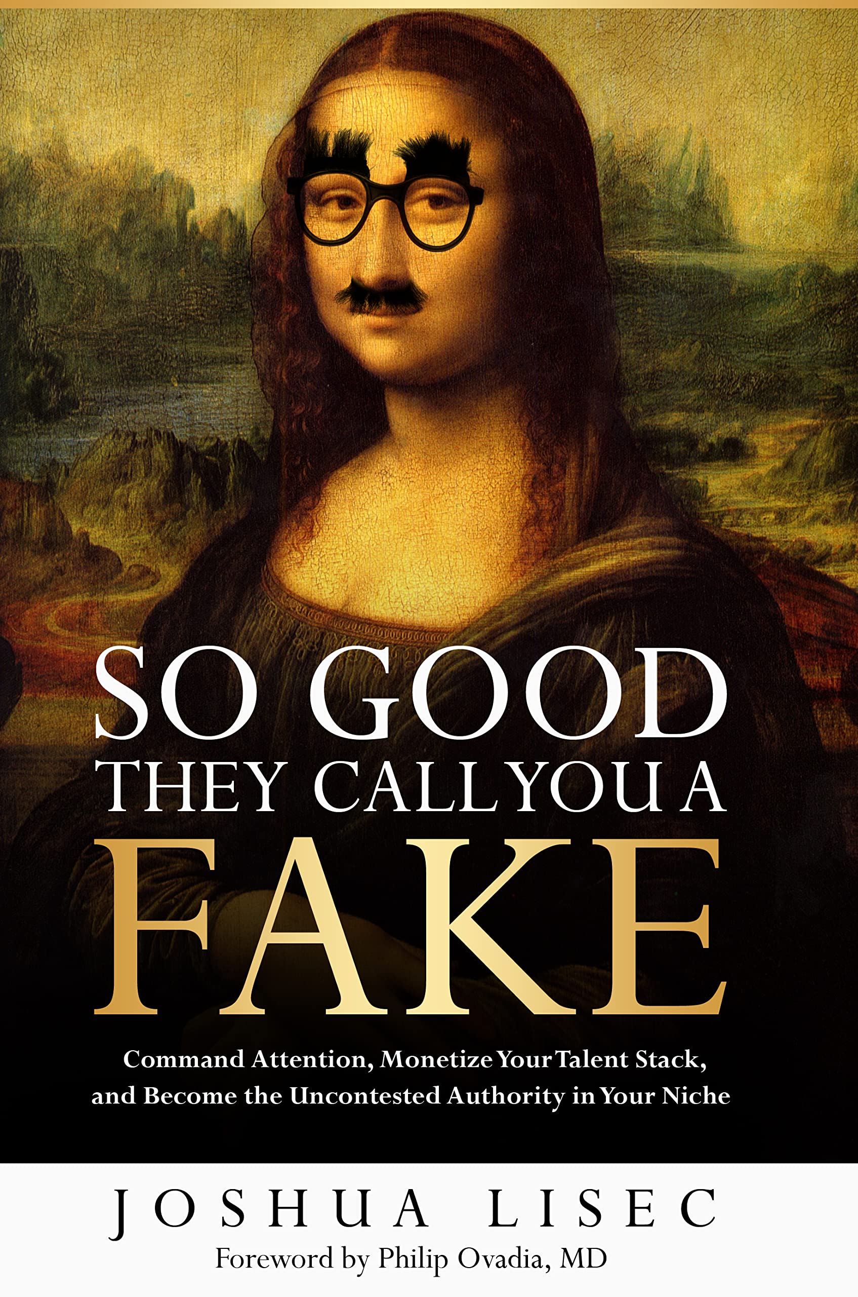 So Good They Call You a Fake: Command Attention, Monetize Your Talent Stack, and Become the Uncontested Authority in Your Niche (Joshua Lisec's 'So Good' Series Book 1)