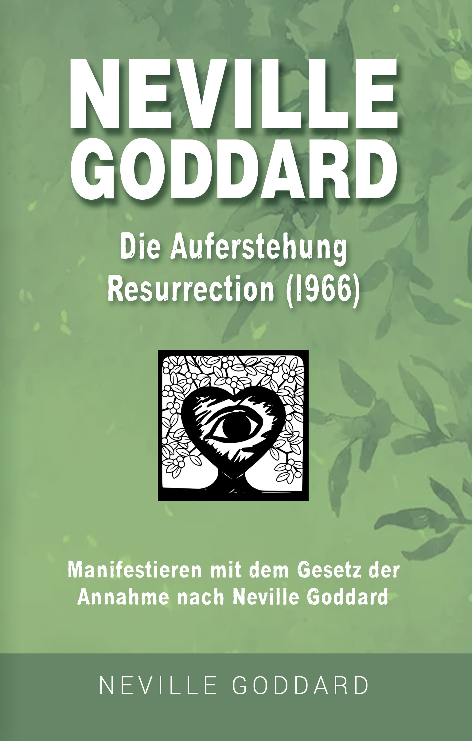 Neville Goddard - Die Auferstehung (Resurrection 1966): Manifestieren mit dem Gesetz der Annahme nach Neville Goddard - Buch 14 (Neville Goddard: Alle 14 original Bücher auf Deutsch) (German Edition)