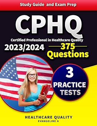 CPHQ study guide 2023-2024 and Exam Prep with 3 Mock Exams and 375 Practice Questions for Certified Professional in Healthcare Quality