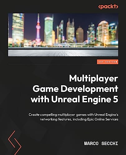 Multiplayer Game Development with Unreal Engine 5: Create compelling multiplayer games with C++, Blueprints, and Unreal Engine's networking features (Kindle Edition)