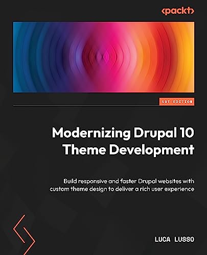 Modernizing Drupal 10 Theme Development: Build fast, responsive Drupal websites with custom theme design to deliver a rich user experience (Kindle Edition)