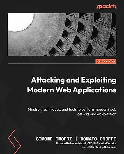 Attacking and Exploiting Modern Web Applications: Discover the mindset, techniques, and tools to perform modern web attacks and exploitation (Kindle Edition)