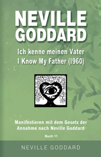 Neville Goddard - Ich kenne meinen Vater (I Know My Father 1960): Manifestieren mit dem Gesetz der Annahme nach Neville Goddard - Buch 11 (Neville ... original Bücher auf Deutsch) (German Edition)