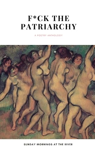 F*ck the Patriarchy: a poetry anthology (Paperback)