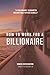 How To Work For A Billionaire by Mark Somers
