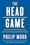 The HEAD Game: High-Efficiency Analytic Decision Making and the Art of Solving Complex Problems Quickly The HEAD Game: High-Efficiency Analytic Decision Making and the Art of Solving Complex Problems Quickly