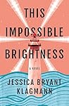 This Impossible Brightness by Jessica Bryant Klagmann