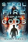 Steal Fire from the Gods by Clint Hall