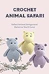 Crochet Animal Safari: Safari Animal Amigurumi Patterns You'll Love: Learn How To Crochet Animal Safari