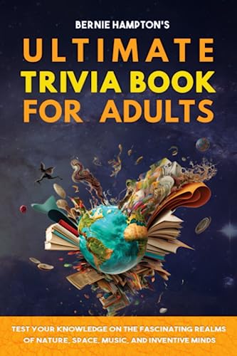 Bernie Hampton's Ultimate Trivia Book for Adults: Test Your Knowledge on the Fascinating Realms of Nature, space, Music, and Inventive Minds (Paperback)
