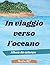 In viaggio verso l'oceano -...