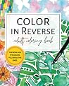 Color in Reverse Adult Coloring Book: The Book With Colored Pages Where You Get to Draw The Lines, Watercolor Mindful Coloring Book Color in Reverse Adult Coloring Book: The Book With Colored Pages Where You Get to Draw The Lines, Watercolor Mindful Coloring Book
