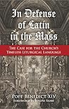 In Defense of Latin in the Mass: The Case for the Church's Timeless Liturgical Language In Defense of Latin in the Mass: The Case for the Church's Timeless Liturgical Language