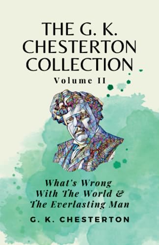 The G K Chesterton Collection Volume II: What’s Wrong With the World & The Everlasting Man (Paperback)