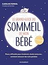Le grand guide du sommeil de mon bébé: Pleurs, difficultés pour s endormir, réveils nocturnes... comment retrouver des nuits paisibles (French Edition)