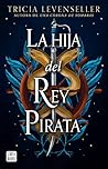 La hija del Rey Pirata / Daughter of the Pirate King by Tricia Levenseller