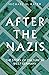 After the Nazis: The Story ...