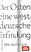 Der Osten: eine westdeutsche Erfindung: Wie die Konstruktion des Ostens unsere Gesellschaft spaltet