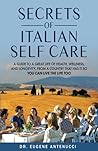 The Secrets of Italian Self Care: A Guide to a Great Life of Health, Wellness, and Longevity, From a Country That Has It So You Can Live the Life Too.