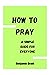 How To Pray: A Simple Guide...