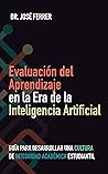 Evaluación del Aprendizaje en la Era de la Inteligencia Artificial: Guía para desarrollar una cultura de integridad académica estudiantil (Spanish Edition)