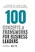 100 Concepts & Frameworks for Business Leaders: A Guide to Clarity and Effective Decision Making (A Business Leader's Guide To)