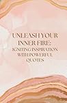 Unleash Your Inner Fire: Igniting Inspiration with Powerful Quotes