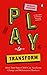 Play to Transform: How Your...