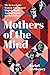 Mothers of the Mind: The Re...