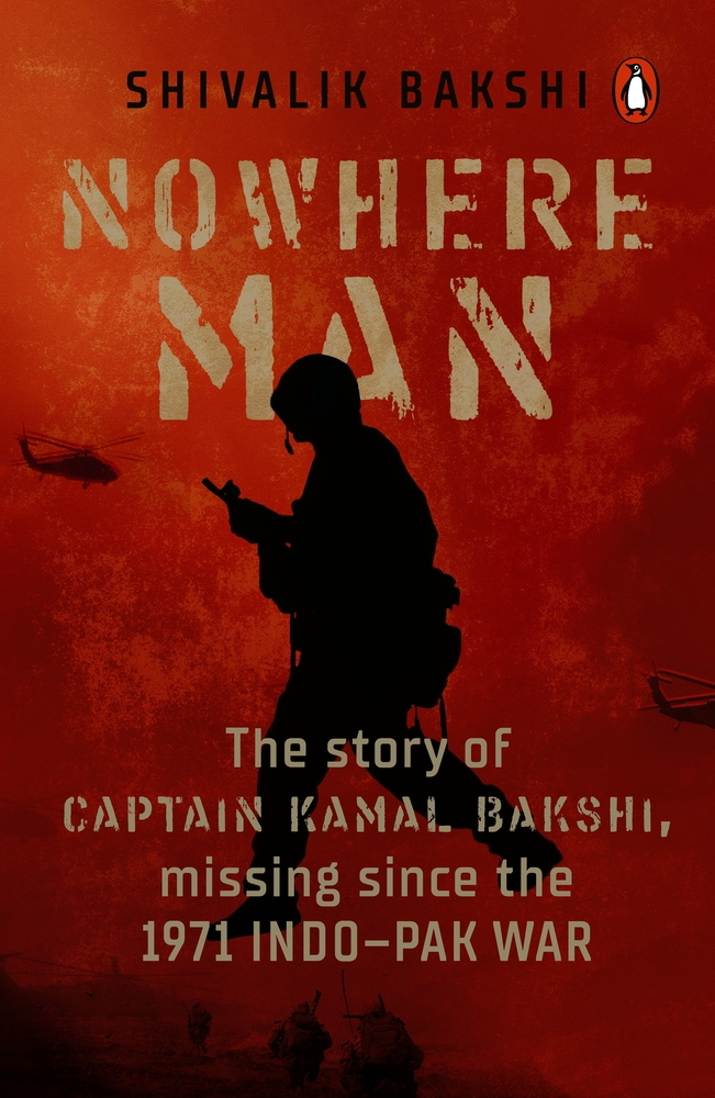 Nowhere Man: A biography of Captain Kamal Bakshi, taken as Prisoner of War in the 1971 Indo-Pak War