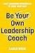 Be Your Own Leadership Coach: Self-Coaching Strategies To Lead Your Way