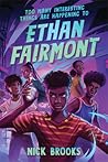 Too Many Interesting Things Are Happening to Ethan Fairmont by Nick Brooks Too Many Interesting Things Are Happening to Ethan Fairmont by Nick Brooks